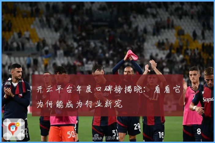 开云平台年度口碑榜揭晓：看看它为何能成为行业新宠