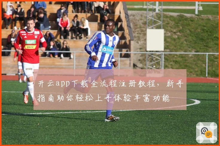 开云app下载全流程注册教程，新手指南助你轻松上手体验丰富功能