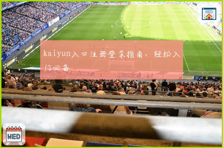 kaiyun入口注册登录指南，轻松入门必备