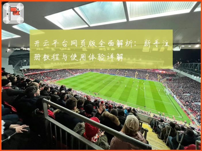 开云平台网页版全面解析：新手注册教程与使用体验详解