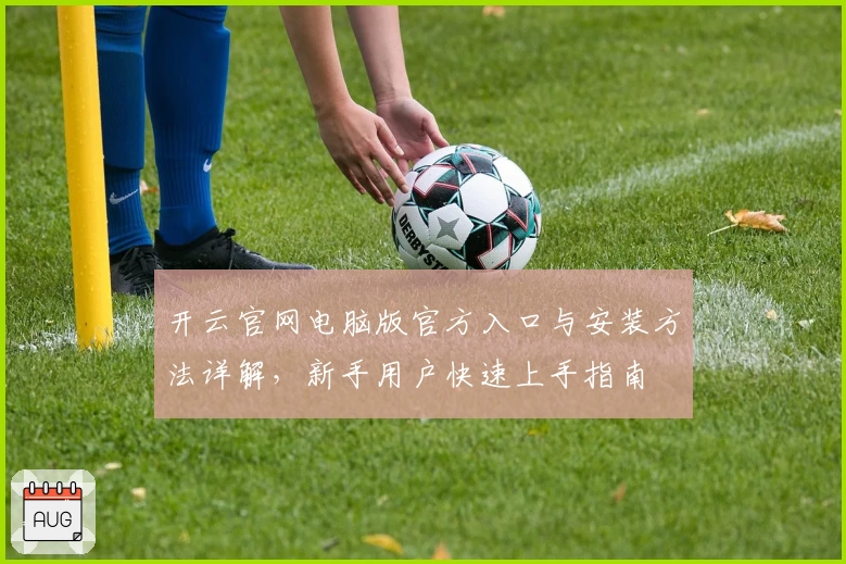 开云官网电脑版官方入口与安装方法详解,新手用户快速上手指南