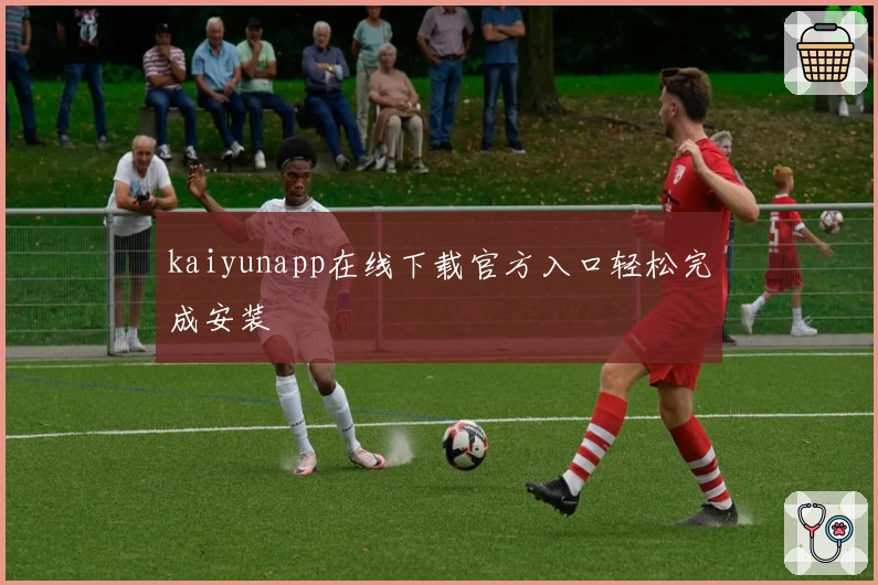 kaiyunapp在线下载官方入口轻松完成安装